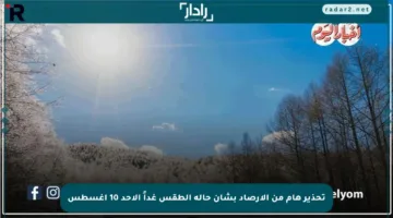 تحذير هام من الأرصاد بشأن حالة الطقس غداً الأحد 10 أغسطس